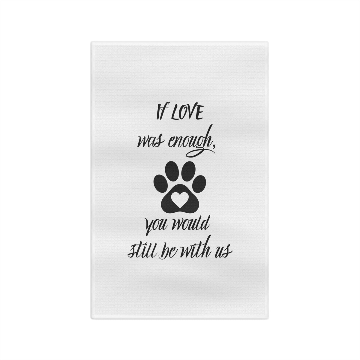 Memorial Paw Print Tea Towel — "If Love Was Enough, You Would Still Be With Us"