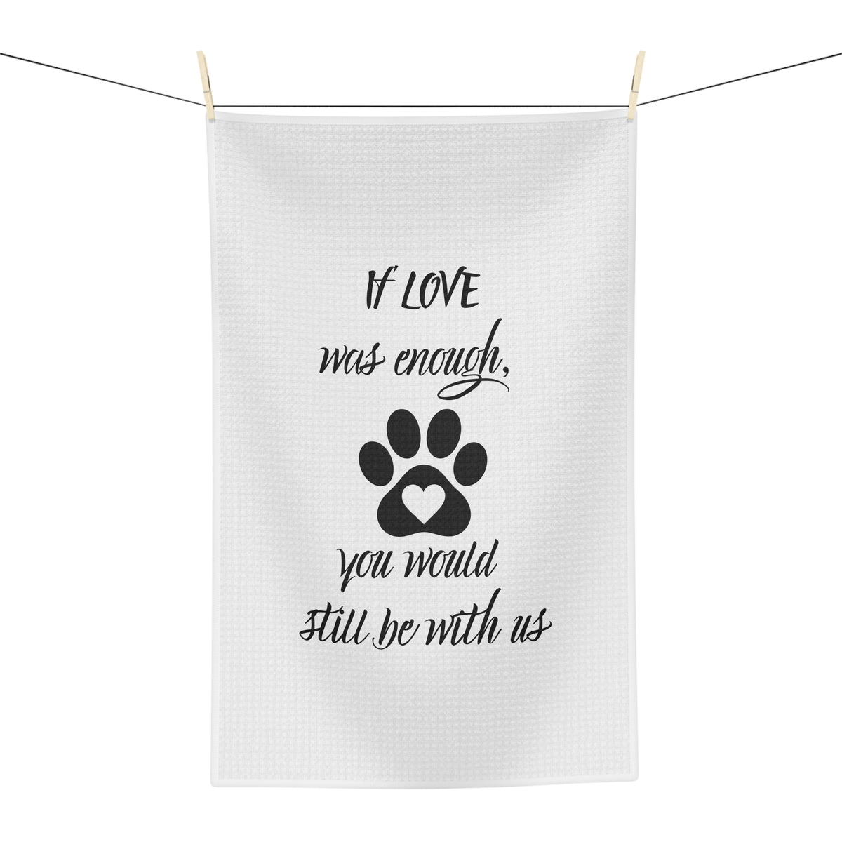 Memorial Paw Print Tea Towel — "If Love Was Enough, You Would Still Be With Us"